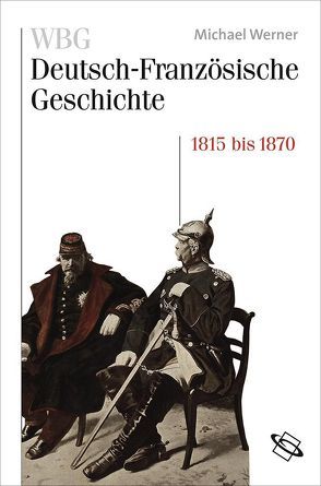 WBG Deutsch-Französische Geschichte / Nationen im Spiegelbild 1815-1870 von Deutsches Historisches Institut,  Paris, Paravicini,  Werner, Werner,  Michael