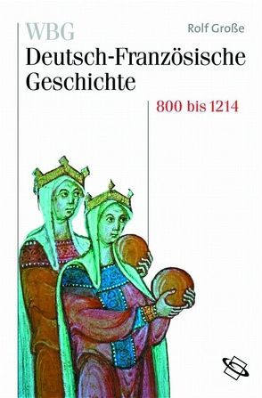 WBG Deutsch-Französische Geschichte / Vom Frankenreich zu den Ursprüngen der Nationalstaaten 800-1214 von Deutsches Historisches Institut,  Paris, Große,  Rolf, Paravicini,  Werner, Werner,  Michael