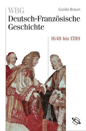 WBG Deutsch-Französische Geschichte / Von der politischen zur kulturellen Hegemonie Frankreichs 1648-1789 von Braun,  Guido, Deutsches Historisches Institut,  Paris, Paravicini,  Werner, Werner,  Michael