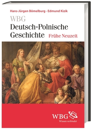 WBG Deutsch-Polnische Geschichte – Frühe Neuzeit von Bömelburg,  Hans-Jürgen, Kizik,  Edmund