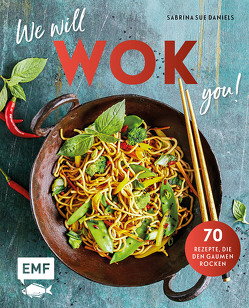 We will WOK you! – 70 asiatische Rezepte, die den Gaumen rocken von Daniels,  Sabrina Sue