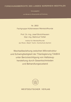 Wechselbeziehung zwischen Mikrostruktur und Schwingfestigkeit der Titanlegierung TiAl6V4 unter Berücksichtigung von Halbzeugherstellung durch Gesenkschmieden und Behandlungszustand von Broichhausen,  Josef