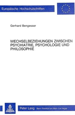 Wechselbeziehungen zwischen Psychiatrie, Psychologie und Philosophie von Bengesser,  Gerhard