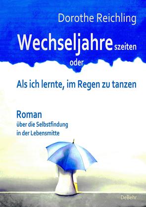 Wechseljahreszeiten – oder – Als ich lernte, im Regen zu tanzen – Roman über die Selbstfindung in der Lebensmitte von Reichling,  Dorothe