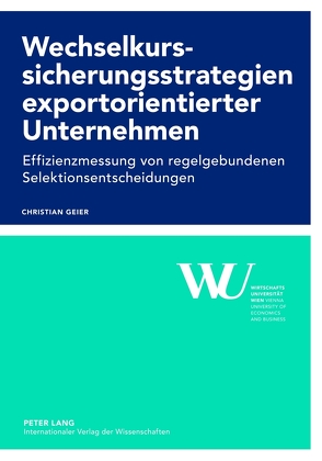 Wechselkurssicherungsstrategien exportorientierter Unternehmen von Geier,  Christian