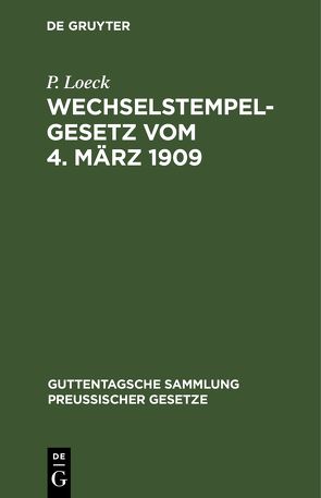 Wechselstempelgesetz vom 4. März 1909 von Loeck,  P.