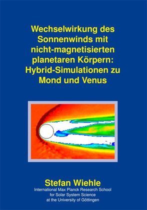 Wechselwirkung des Sonnenwinds mit nicht-magnetisierten planetaren Körpern: Hybrid-Simulationen zu Mond und Venus von Wiehle,  Stefan