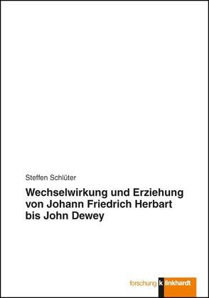 Wechselwirkung und Erziehung von Johann Friedrich Herbart bis John Dewey von Schlüter,  Steffen