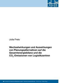 Wechselwirkungen und Auswirkungen von Planungsalternativen auf die Gesamtenergiebilanz und die CO2-Emissionen von Logistikzentren von Freis,  Julia