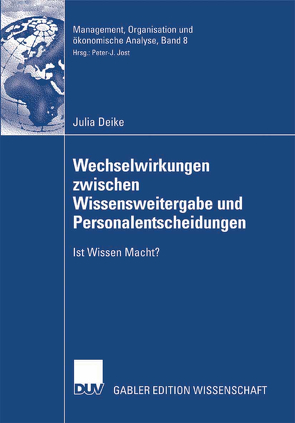 Wechselwirkungen zwischen Wissensweitergabe und Personalentscheidungen von Deike,  Julia, Jost,  Prof. Dr. Peter-J.