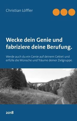 Wecke dein Genie und fabriziere deine Berufung. von Löffler,  Christian