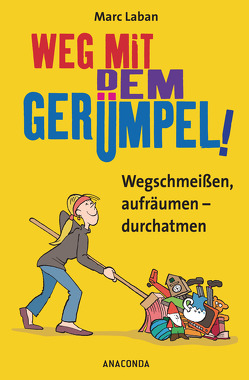 Weg mit dem Gerümpel! Wegschmeißen, aufräumen – durchatmen von Laban,  Marc, Schumacher,  Olaf