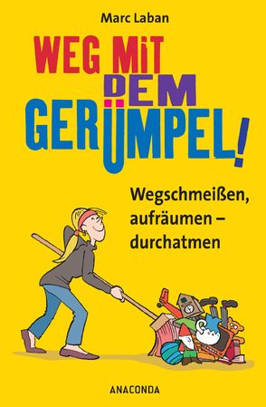 Weg mit dem Gerümpel! Wegschmeißen, aufräumen – durchatmen von Laban,  Marc