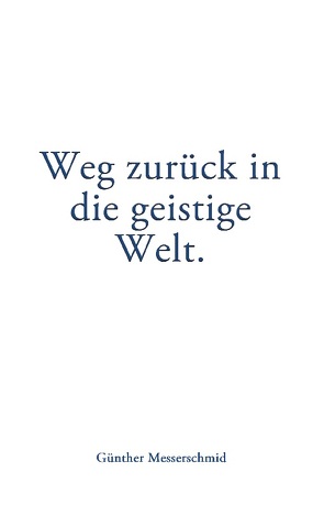 Weg zurück in die geistige Welt. von Messerschmid,  Günther