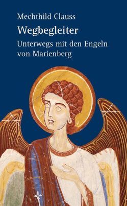 Wegbegleiter – Unterwegs mit den Engeln von Marienberg von Clauss,  Mechthild