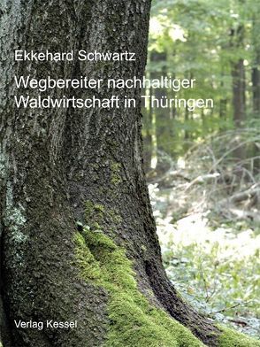 Wegbereiter nachhaltiger Waldwirtschaft in Thüringen von Schwartz,  Ekkehard