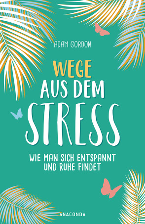 Wege aus dem Stress von Gordon,  Adam, Holtsch,  Heike