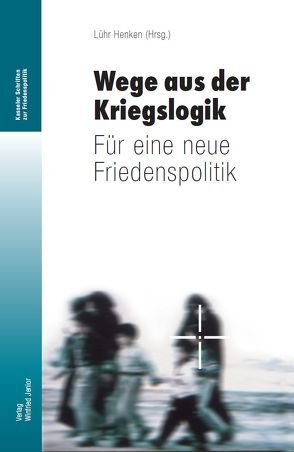 Wege aus der Kriegslogik von Henken,  Lühr