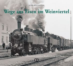 Wege aus Eisen im Weinviertel von Wegenstein,  Peter