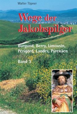 Wege der Jakobspilger / Burgund, Berry, Limousin, Périgord, Landes, Pyrenäen von Töpner,  Walter