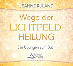 Wege der Lichtfeldheilung von Ruland,  Jeanne