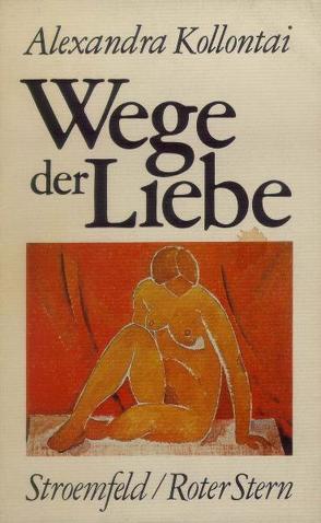 Wege der Liebe von Eschenbach,  Margit, Federn-Kohlhaas,  Etta, Kollontai,  Alexandra, Reichling,  Heidi