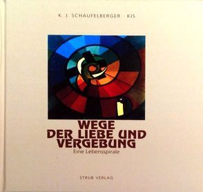 Wege der Liebe und Vergebung von Schaufelberger,  Karl J