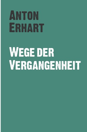 Wege der Vergangenheit von Erhart,  Anton