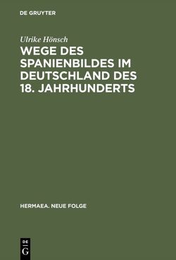 Wege des Spanienbildes im Deutschland des 18. Jahrhunderts von Hönsch,  Ulrike