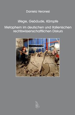 Wege, Gebäude, Kämpfe: Metaphern im deutschen und italienischen rechtswissenschaftlichen Diskurs von Veronesi,  Daniela