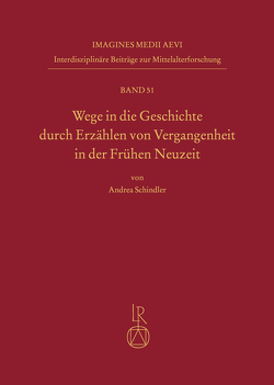 Wege in die Geschichte durch Erzählen von Vergangenheit in der Frühen Neuzeit von Schindler,  Andrea