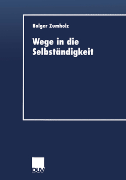 Wege in die Selbständigkeit von Zumholz,  Holger