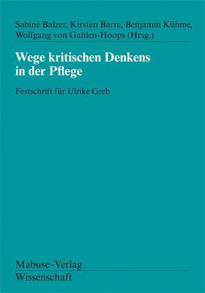 Wege kritischen Denkens in der Pflege von Balzer,  Sabine, Barre,  Kirsten, Kühme,  Benjamin, von Gahlen-Hoops,  Wolfgang