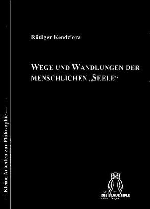 Wege und Wandlungen der menschlichen „Seele“ von Kendziora,  Rüdiger