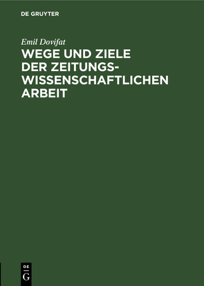 Wege und Ziele der zeitungswissenschaftlichen Arbeit von Dovifat,  Emil