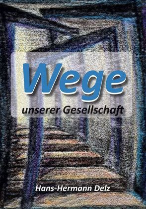 Wege unserer Gesellschaft von Delz,  Hans-Hermann