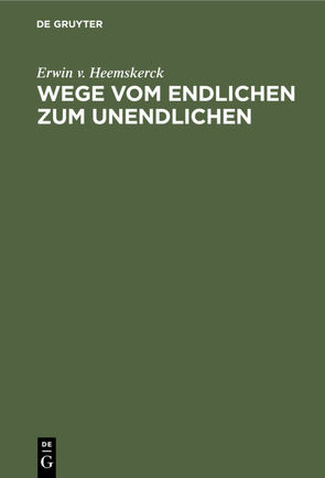 Wege vom Endlichen zum Unendlichen von Heemskerck,  Erwin v.