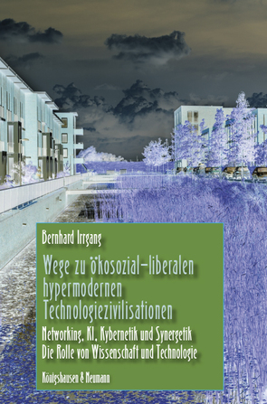 Wege zu ökosozial-liberalen hypermodernen Technologiezivilisationen von Irrgang,  Bernhard