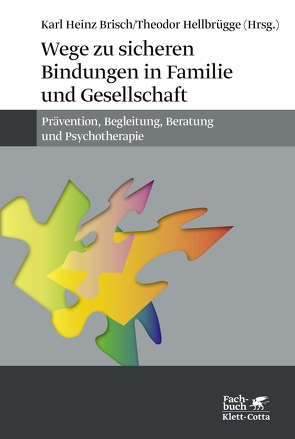 Wege zu sicheren Bindungen in Familie und Gesellschaft von Brisch,  Karl Heinz, Hellbrügge,  Theodor