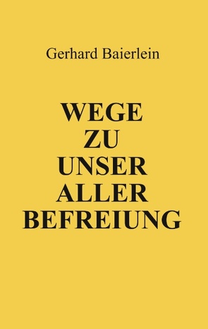 Wege zu unser aller Befreiung von Baierlein,  Gerhard