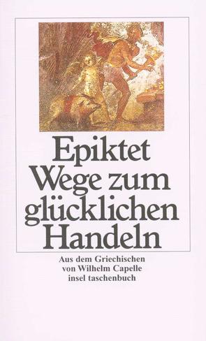 Wege zum glücklichen Handeln von Capelle,  Wilhelm, Epiktet