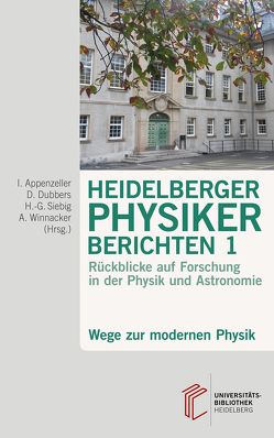 Heidelberger Physiker berichten / Wege zur modernen Physik von Appenzeller,  Immo, Dubbers,  Dirk, Siebig,  Hans-Georg, Winnacker,  Albrecht