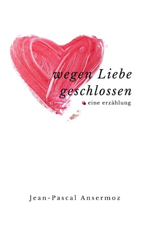 Wegen Liebe geschlossen von Ansermoz,  Jean-Pascal
