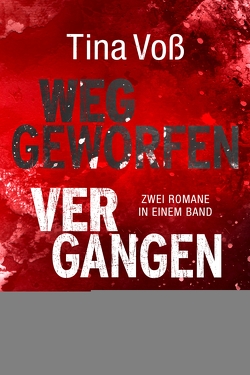 Weggeworfen / Vergangen: Zwei Romane in einem Band von Voß,  Tina