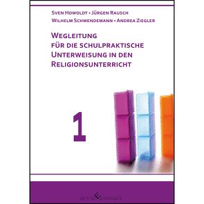 Wegleitung für die schulpraktische Unterweisung in den Religionsunterricht von Howoldt,  Sven, Rausch,  Jürgen, Schwendemann,  Wilhelm, Ziegler,  Andrea