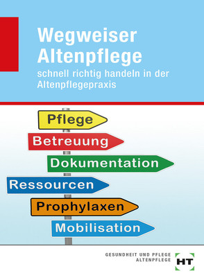 Wegweiser Altenpflege von Binczyk,  Kristin, Dietrich,  Caroline, Dr. med. Kneußel,  Michael, Dr. med. Kulejewski,  Magdalena, Dr. med. Patzer,  Dirk Christian, Dr. med. Waldmann,  Klaus, Hornburg,  Simone, Kiesel,  Markus, Schroeder,  Gerhard, Schubert,  Andreas, Störtzel,  Philipp, Wiederhold,  Dorothee