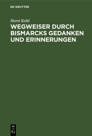 Wegweiser durch Bismarcks Gedanken und Erinnerungen von Kohl,  Horst