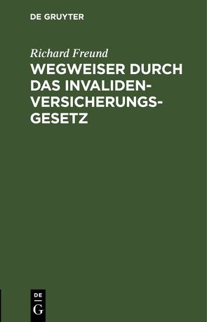 Wegweiser durch das Invalidenversicherungsgesetz von Freund,  Richard