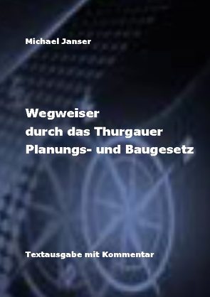 Wegweiser durch das Thurgauer Planungs- und Baugesetz von Janser,  Michael