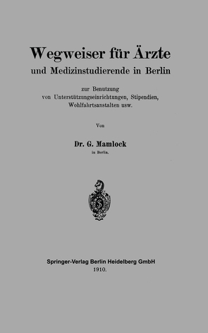 Wegweiser für Ärzte und Medizinstudierende in Berlin zur Benutzung von Unterstützungseinrichtungen, Stipendien, Wohlfahrtsanstalten usw von Mamlock,  Gotthold L.